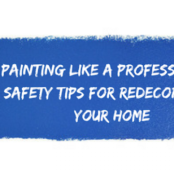 Painting Like a Professional: Safety Tops for Redecorating Your Home